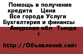 Помощь в получение кредита! › Цена ­ 777 - Все города Услуги » Бухгалтерия и финансы   . Амурская обл.,Тында г.